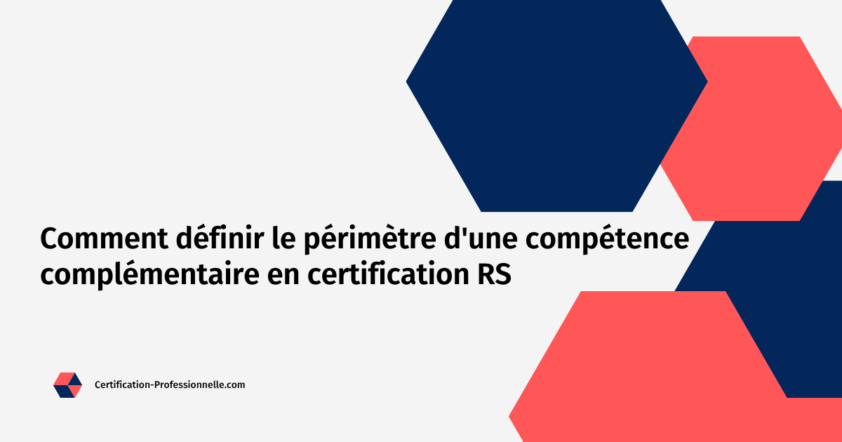Lire la suite à propos de l’article Comment définir le périmètre d&rsquo;une compétence complémentaire en certification RS