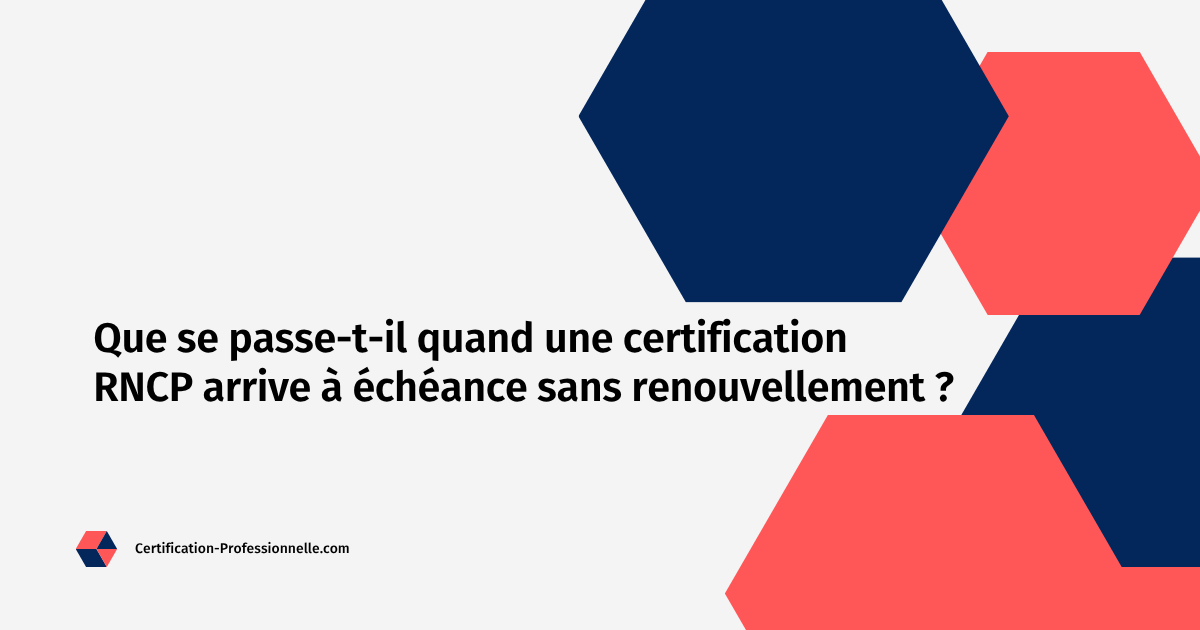 Lire la suite à propos de l’article Que se passe-t-il quand une certification RNCP arrive à échéance sans renouvellement ?